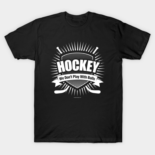 Hockey: We Don't Play With Balls T-Shirt by eBrushDesign